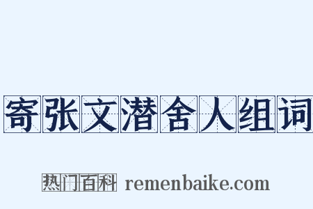 寄张文潜舍人组词是什么意思的图片